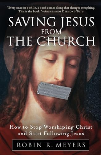 Saving Jesus from the Church: How to Stop Worshiping Christ and Start Following Jesus book cover