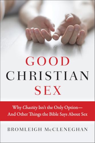 Good Christian Sex: Why Chastity Isn't the Only Option-And Other Things the Bible Says about Sex book cover