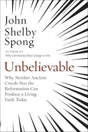 Unbelievable: Why Neither Ancient Creeds Nor the Reformation Can Produce a Living Faith Today book cover