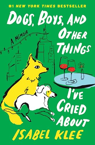 Dogs, Boys, and Other Things I've Cried about: A Memoir by Isabel Klee — Hardcover book cover