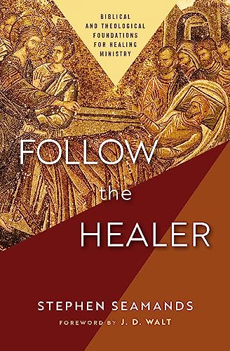 Follow the Healer: Biblical and Theological Foundations for Healing Ministry book cover