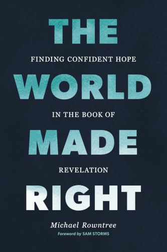 The World Made Right: Finding Confident Hope in the Book of Revelation book cover
