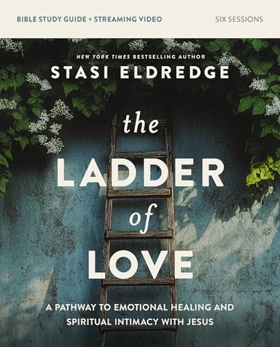 The Ladder of Love Bible Study Guide Plus Streaming Video: A Pathway to Emotional Healing and Spiritual Intimacy with Jesus book cover