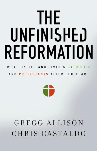 The Unfinished Reformation: What Unites and Divides Catholics and Protestants After 500 Years book cover