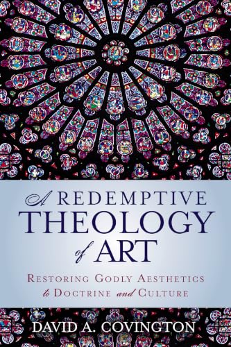A Redemptive Theology of Art: Restoring Godly Aesthetics to Doctrine and Culture book cover