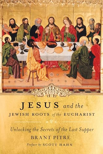 Jesus and the Jewish Roots of the Eucharist: Unlocking the Secrets of the Last Supper book cover