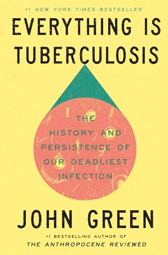 Everything Is Tuberculosis: The History and Persistence of Our Deadliest Infection by John Green — Hardcover book cover