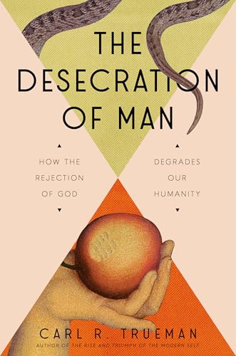 The Desecration of Man: How the Rejection of God Degrades Our Humanity book cover