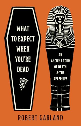 What to Expect When You're Dead: An Ancient Tour of Death and the Afterlife book cover