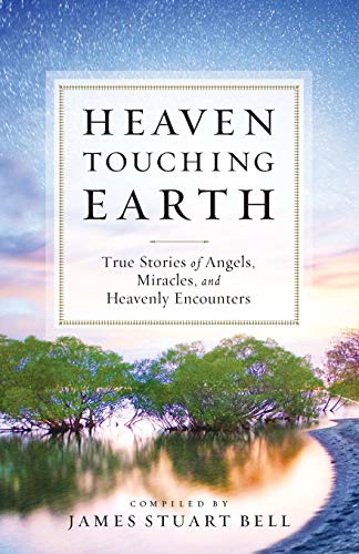 Heaven Touching Earth: True Stories of Angels, Miracles, and Heavenly Encounters book cover