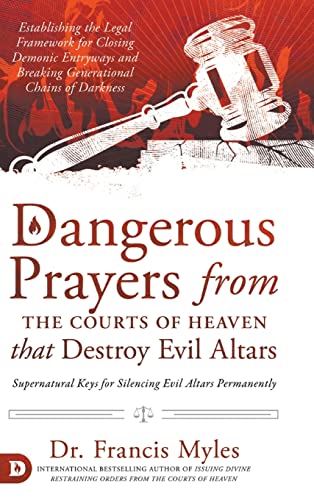 Dangerous Prayers from the Courts of Heaven that Destroy Evil Altars: Establishing the Legal Framework for Closing Demonic Entryways and Breaking Gene book cover