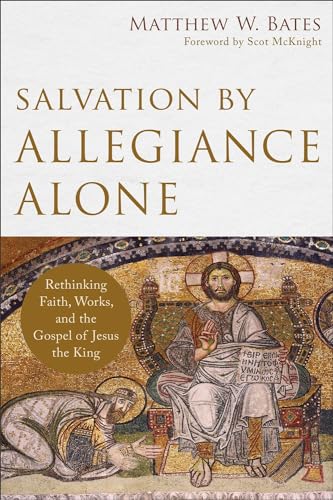 Salvation by Allegiance Alone: Rethinking Faith, Works, and the Gospel of Jesus the King book cover