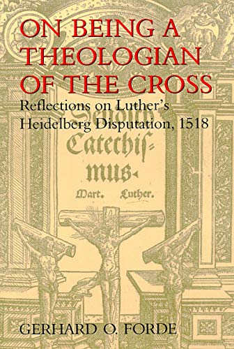 On Being a Theologian of the Cross: Reflections on Luther's Heidelberg Disputation, 1518 book cover