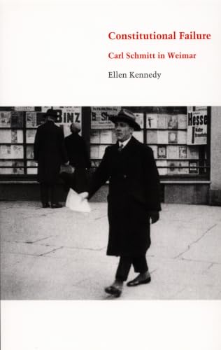 Constitutional Failure: Carl Schmitt in Weimar by Ellen Kennedy (Hardcover)