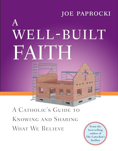 A Well-Built Faith: A Catholic's Guide to Knowing and Sharing What We Believe book cover