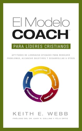 El Modelo Coach Para Lideres Cristianos: Aptitudes de Liderezgo Eficaces Para Resolver Problemas, Alcanzar Objetivos y Desarrolar a Otros by Keith E Webb, Paperback book cover