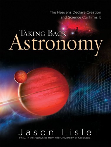 Taking Back Astronomy: The Heavens Declare Creation and Science Confirms It book cover