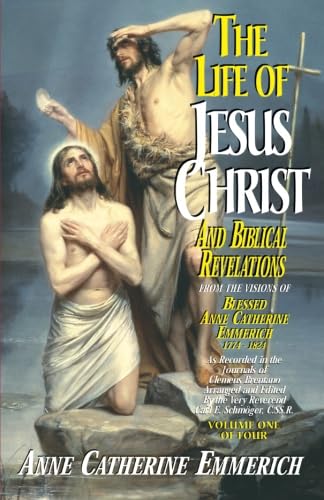 The Life of Jesus Christ and Biblical Revelations (Volume 1): From the Visions of Blessed Anne Catherine Emmerich Volume 1 book cover
