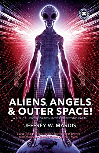 ALIENS, ANGELS & OUTER SPACE! A Biblical Investigation into Life Beyond Earth book cover