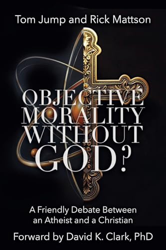 Objective Morality Without God? A Friendly Debate between an Atheist and a Christian book cover