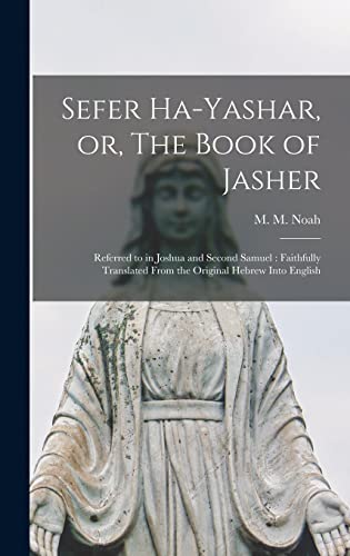 Sefer Ha-yashar, or, The Book of Jasher: Referred to in Joshua and Second Samuel: Faithfully Translated From the Original Hebrew Into English by Noah, M M (Mordecai Manuel) 1785-1 — Hardcover book cover