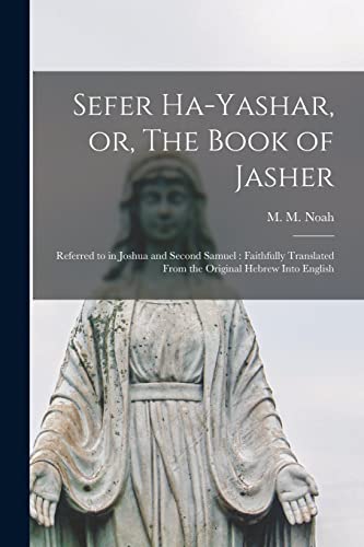 Sefer Ha-yashar, or, The Book of Jasher: Referred to in Joshua and Second Samuel: Faithfully Translated From the Original Hebrew Into English by Noah, M M (Mordecai Manuel) 1785-1 — Paperback book cover