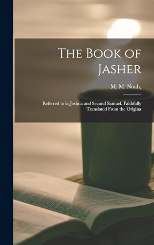 The Book of Jasher: Referred to in Joshua and Second Samuel. Faithfully Translated From the Origina by Noah, M M — Hardcover book cover