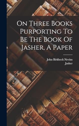 On Three Books Purporting To Be The Book Of Jasher, A Paper by Nevins, John Birkbeck — Hardcover book cover