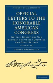 Official Letters to the Honorable American Congress 2 Volume Set: Written During the War Between the United Colonies and Great Britain book cover