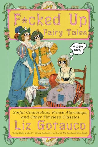 F*cked Up Fairy Tales: Sinful Cinderellas, Prince Alarmings, and Other Timeless Classics book cover