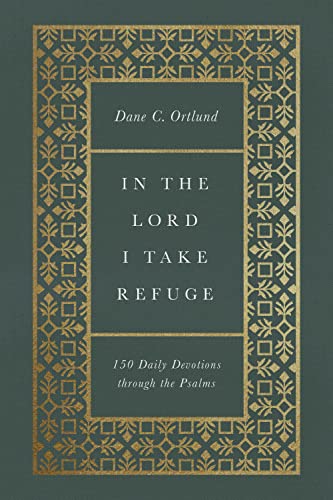 In the Lord I Take Refuge: 150 Daily Devotions Through the Psalms by Dane Ortlund, Hardcover book cover