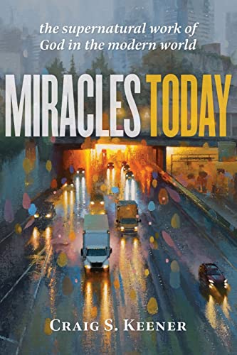 Miracles Today: The Supernatural Work of God in the Modern World book cover