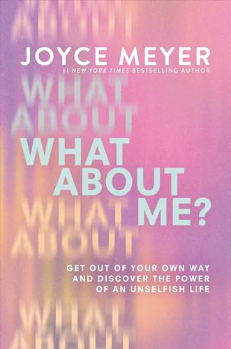 What about Me?: Get Out of Your Own Way and Discover the Power of an Unselfish Life book cover
