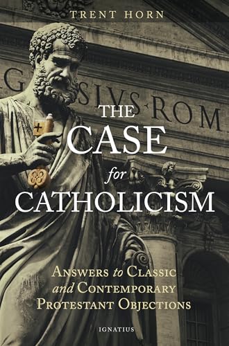 The Case for Catholicism: Answers to Classic and Contemporary Protestant Objections book cover