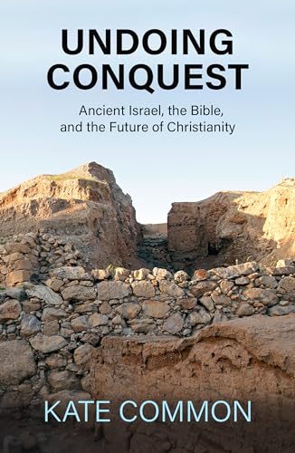 Undoing Conquest: Ancient Israel, the Bible, and the Future of Christianity book cover