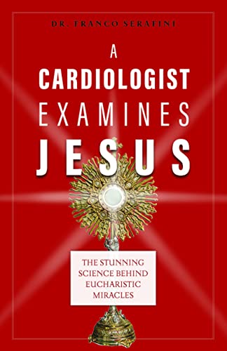 A Cardiologist Examines Jesus: The Stunning Science Behind Eucharistic Miracles book cover