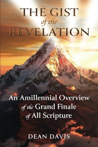 The Gist of the Revelation: An Amillennial Overview of the Grand Finale of All Scripture book cover