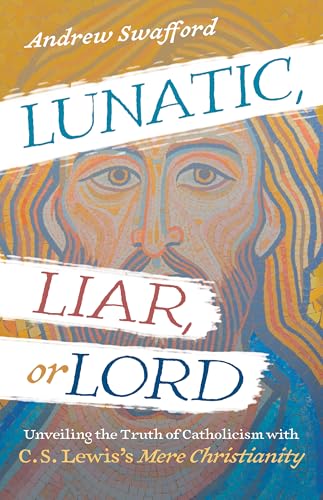 Lunatic, Liar, or Lord: Unveiling the Truth of Catholicism with C. S. Lewis's Mere Christianity book cover