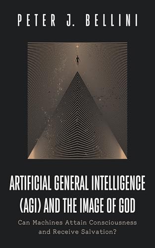 Artificial General Intelligence (Agi) and the Image of God: Can Machines Attain Consciousness and Receive Salvation? book cover