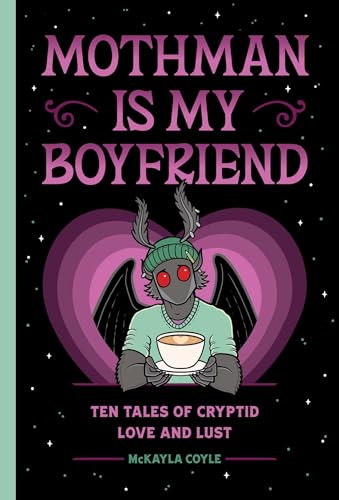 Mothman Is My Boyfriend: Ten Tales of Cryptid Love and Lust book cover