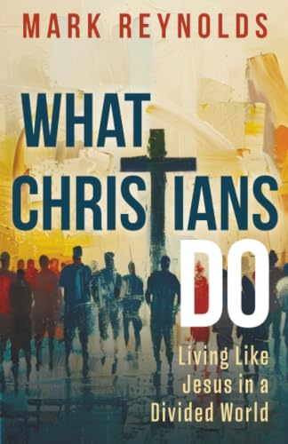 What Christians Do: Living Like Jesus in a Divided World (What Christians Do) book cover