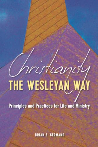 Christianity the Wesleyan Way: Principles and Practices for Life and Ministry (Christianity the Wesleyan Way) book cover