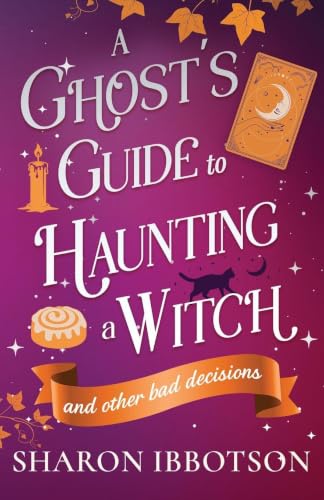 A Ghost's Guide to Haunting a Witch (and other bad decisions): the spellbinding, cosy, witchy romance. Perfect for spooky season book cover