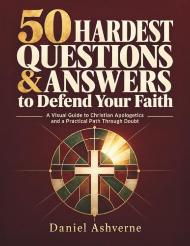 50 Hardest Questions & Answers to Defend Your Faith: A Visual Guide to Christian Apologetics and a Practical Path Through Doubt book cover