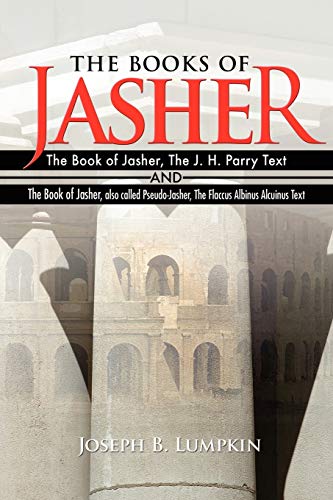 The Books of Jasher: The Book of Jasher, The J. H. Parry Text And The Book of Jasher, also called Pseudo-Jasher, The Flaccus Albinus Alcuinus Text by Lumpkin, Joseph B — Paperback book cover
