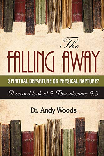 The Falling Away: Spiritual Departure or Physical Rapture?: A Second Look at 2 Thessalonians 2:3 book cover