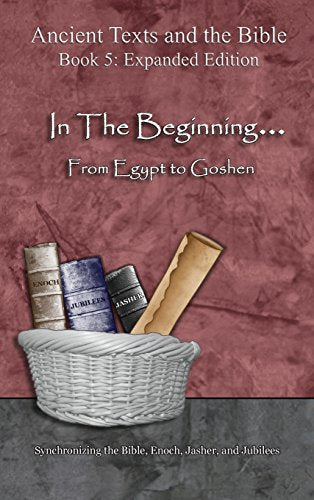 In The Beginning... From Egypt to Goshen - Expanded Edition: Synchronizing the Bible, Enoch, Jasher, and Jubilees (Expanded) by Minister 2 Others — Hardcover book cover