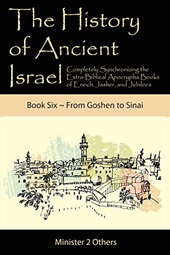 The History of Ancient Israel: Completely Synchronizing the Extra-Biblical Apocrypha Books of Enoch, Jasher, and Jubilees: Book 6 From Goshen to Sinai by Lilburn, Ahava — Paperback book cover
