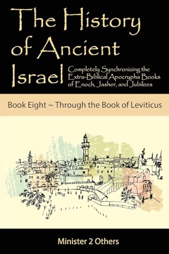 The History of Ancient Israel: Completely Synchronizing the Extra-Biblical Apocrypha Books of Enoch, Jasher, and Jubilees: Book 8 Through the Book of Leviticus by Lilburn, Ahava — Paperback book cover