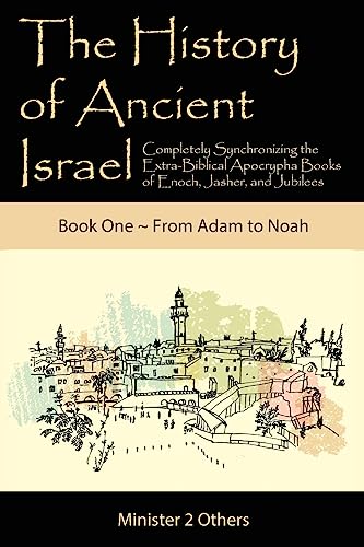 The History of Ancient Israel: Completely Synchronizing the Extra-Biblical Apocrypha Books of Enoch, Jasher, and Jubilees: Book 1 From Adam to Noah by Lilburn, Ahava — Paperback book cover